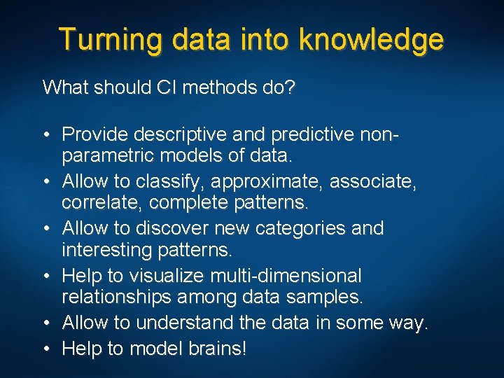 Turning data into knowledge What should CI methods do? • Provide descriptive and predictive