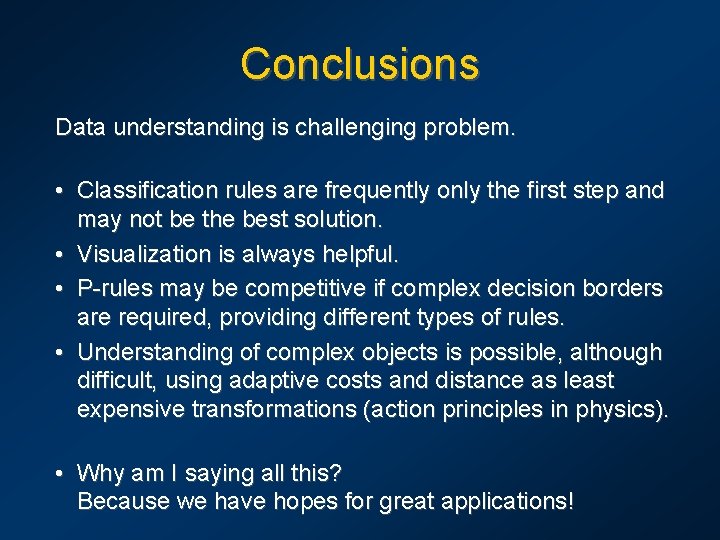 Conclusions Data understanding is challenging problem. • Classification rules are frequently only the first