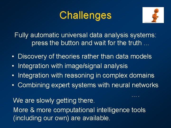 Challenges Fully automatic universal data analysis systems: press the button and wait for the