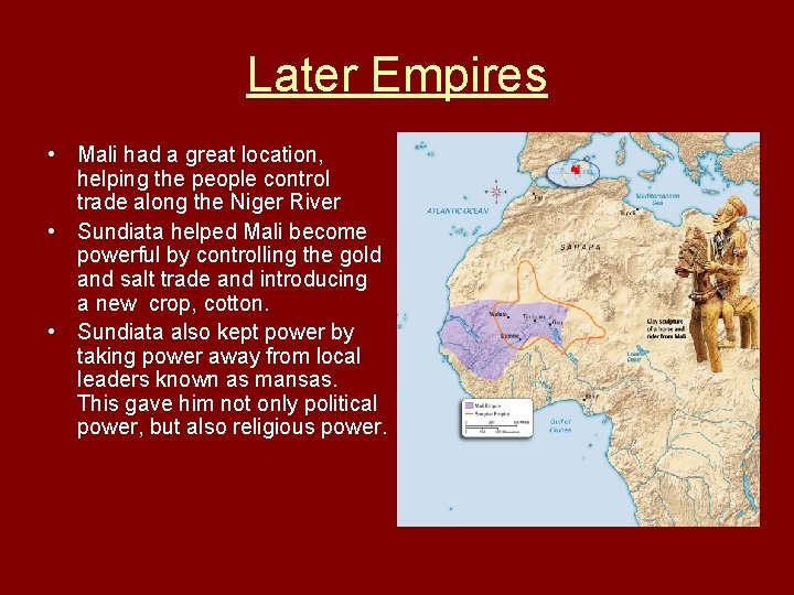 Later Empires • Mali had a great location, helping the people control trade along