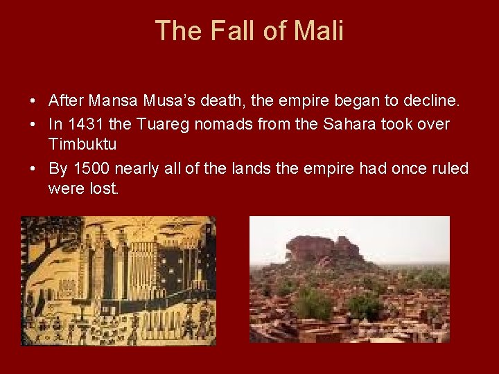 The Fall of Mali • After Mansa Musa’s death, the empire began to decline.