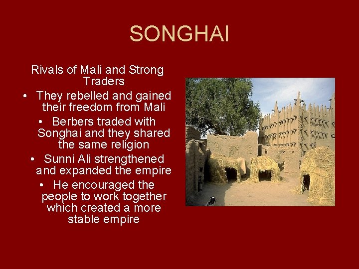 SONGHAI Rivals of Mali and Strong Traders • They rebelled and gained their freedom