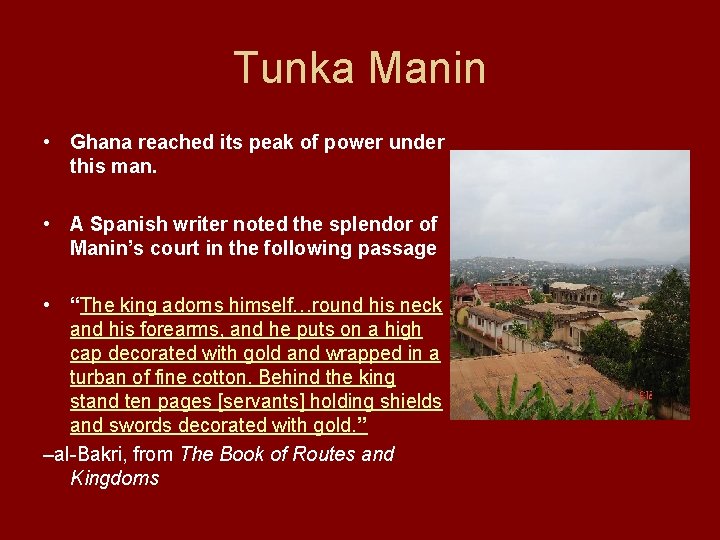 Tunka Manin • Ghana reached its peak of power under this man. • A