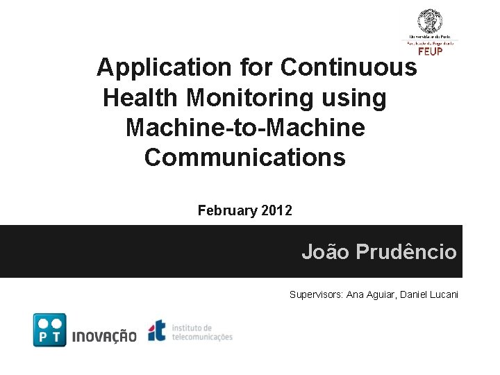 Application for Continuous Health Monitoring using Machine-to-Machine Communications February 2012 João Prudêncio Supervisors: Ana