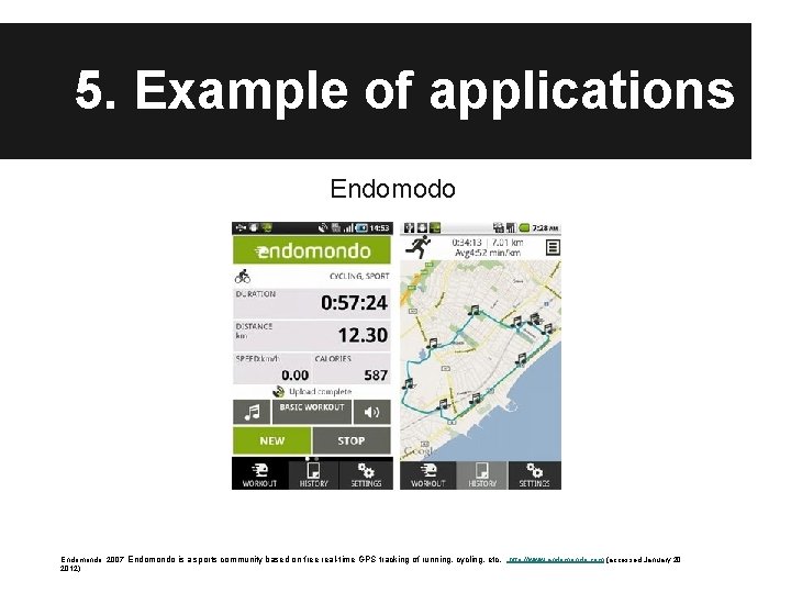 5. Example of applications Endomodo Endomondo. 2007. Endomondo is a sports community based on