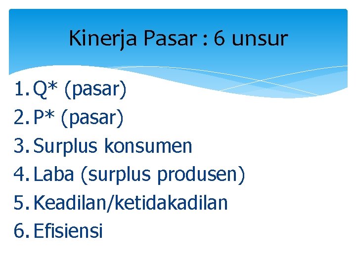 Kinerja Pasar : 6 unsur 1. Q* (pasar) 2. P* (pasar) 3. Surplus konsumen