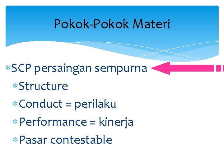 Pokok-Pokok Materi SCP persaingan sempurna Structure Conduct = perilaku Performance = kinerja Pasar contestable