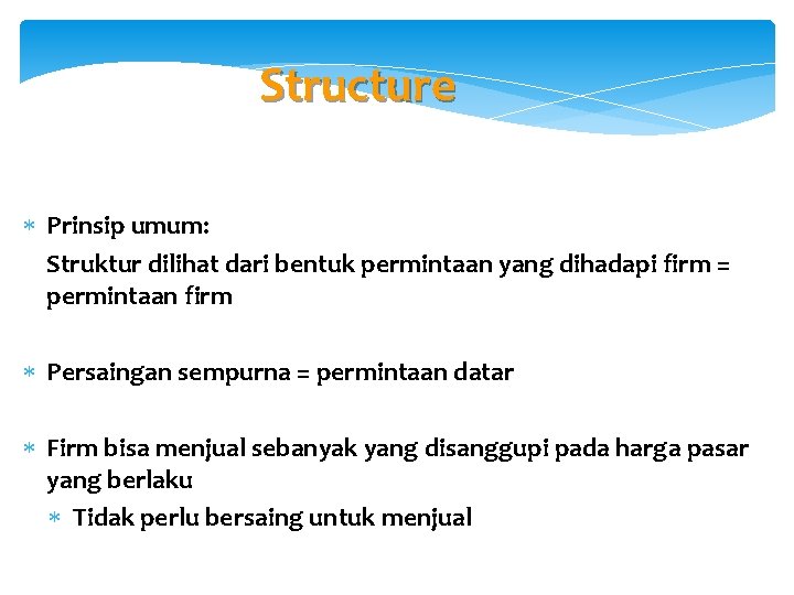 Structure Prinsip umum: Struktur dilihat dari bentuk permintaan yang dihadapi firm = permintaan firm