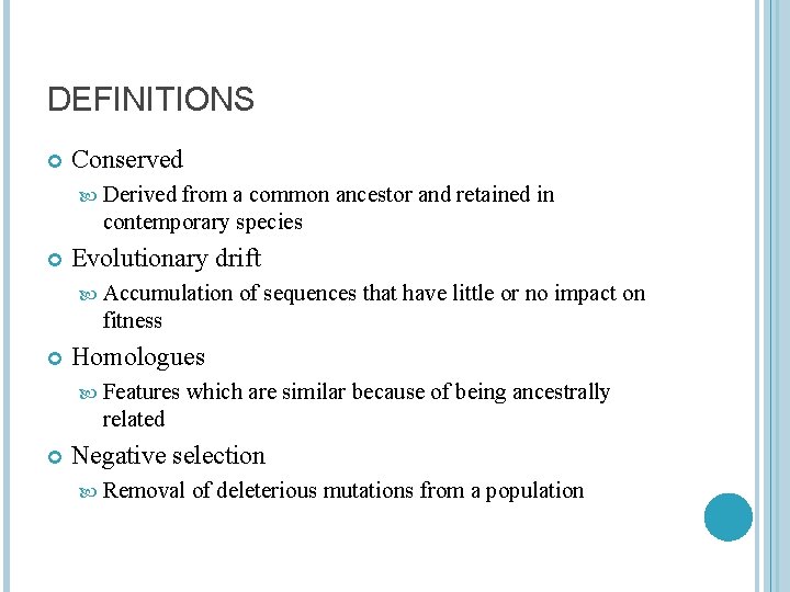 DEFINITIONS Conserved Derived from a common ancestor and retained in contemporary species Evolutionary drift