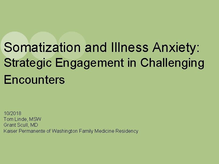 Somatization and Illness Anxiety: Strategic Engagement in Challenging Encounters 10/2018 Tom Linde, MSW Grant