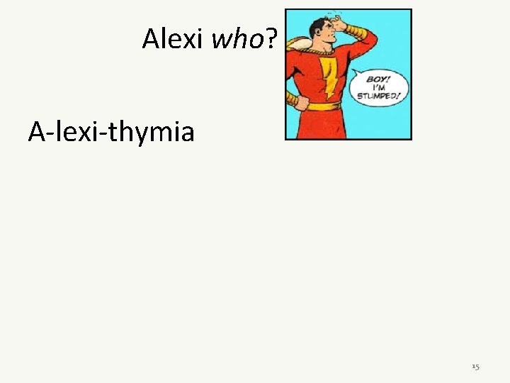 Alexi who? A-lexi-thymia 15 