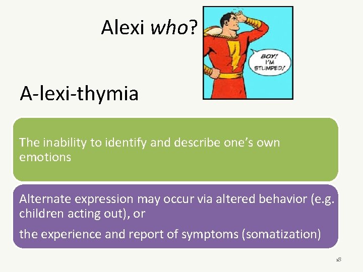 Alexi who? A-lexi-thymia The inability to identify and describe one’s own emotions Alternate expression