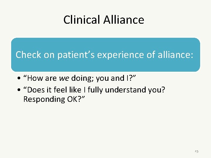Clinical Alliance Check on patient’s experience of alliance: • “How are we doing; you