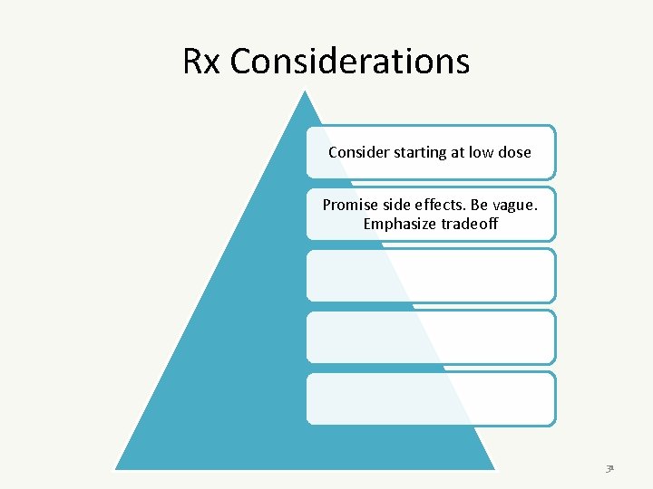 Rx Considerations Consider starting at low dose Promise side effects. Be vague. Emphasize tradeoff
