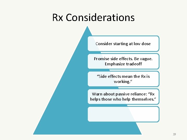 Rx Considerations Consider starting at low dose Promise side effects. Be vague. Emphasize tradeoff