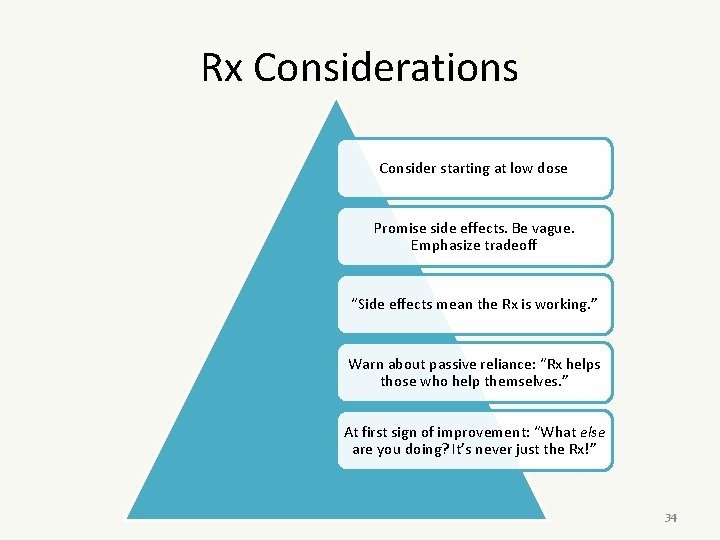 Rx Considerations Consider starting at low dose Promise side effects. Be vague. Emphasize tradeoff