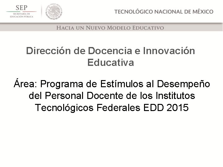 Dirección de Docencia e Innovación Educativa Área: Programa de Estímulos al Desempeño del Personal