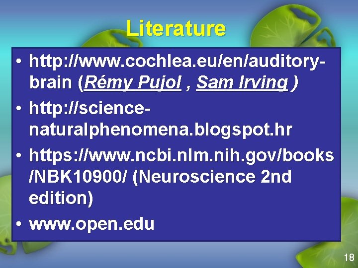 Literature • http: //www. cochlea. eu/en/auditorybrain (Rémy Pujol , Sam Irving ) • http: