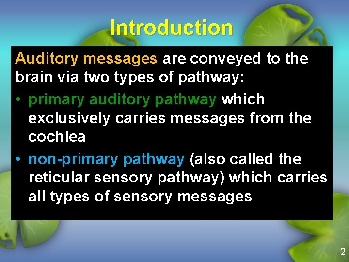 Introduction Auditory messages are conveyed to the brain via two types of pathway: •