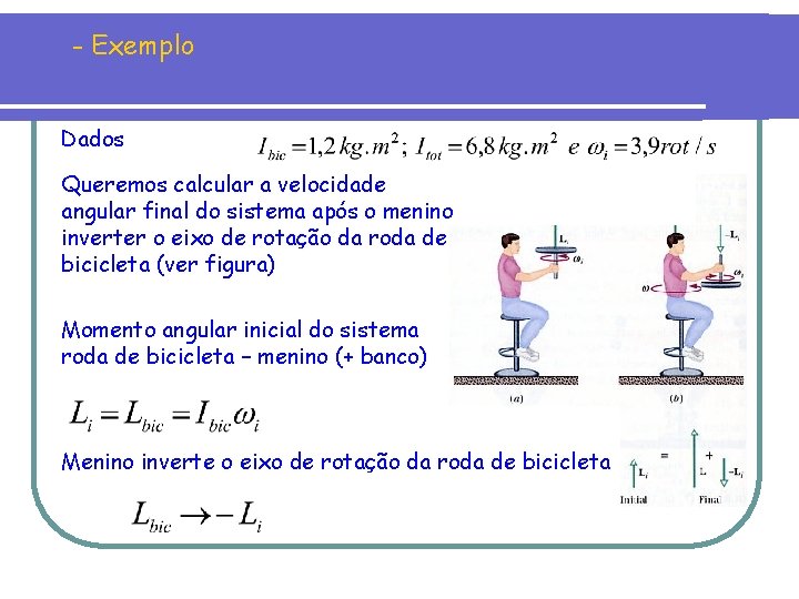 - Exemplo Dados Queremos calcular a velocidade angular final do sistema após o menino