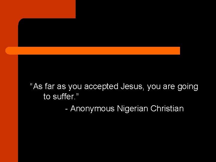 “As far as you accepted Jesus, you are going to suffer. ” - Anonymous