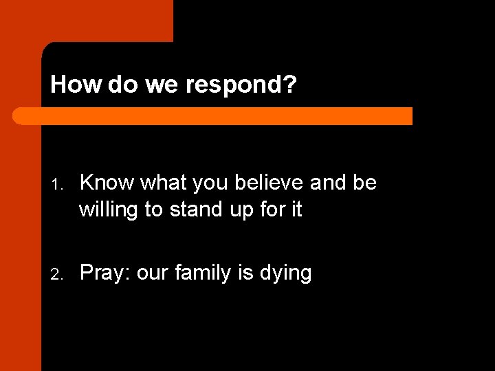 How do we respond? 1. Know what you believe and be willing to stand