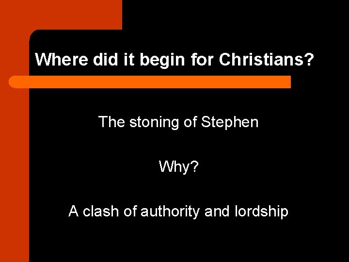 Where did it begin for Christians? The stoning of Stephen Why? A clash of