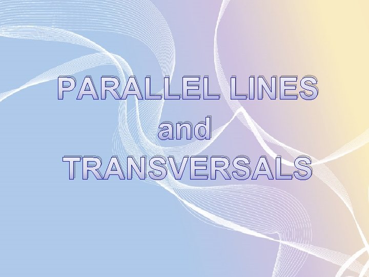 PARALLEL LINES and TRANSVERSALS 