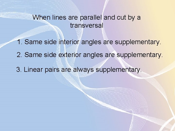 When lines are parallel and cut by a transversal 1. Same side interior angles