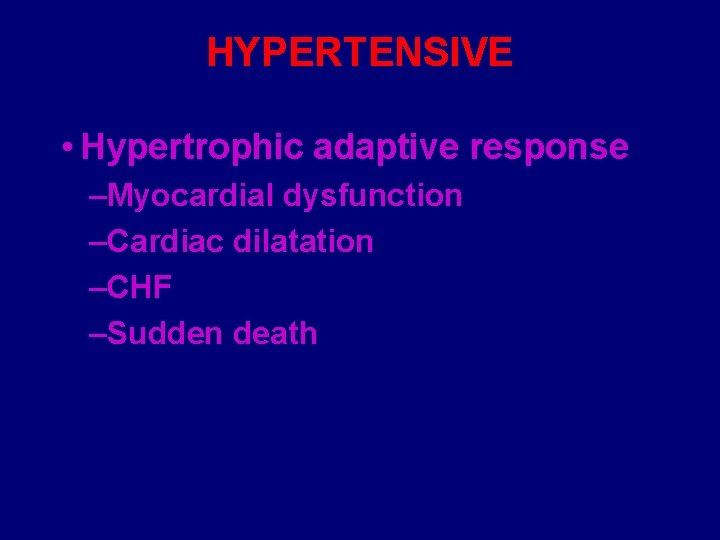 HYPERTENSIVE • Hypertrophic adaptive response –Myocardial dysfunction –Cardiac dilatation –CHF –Sudden death 