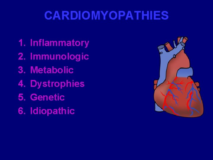 CARDIOMYOPATHIES 1. 2. 3. 4. 5. 6. Inflammatory Immunologic Metabolic Dystrophies Genetic Idiopathic 