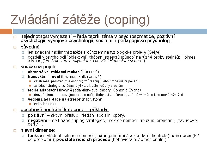 Zvládání zátěže (coping) nejednotnost vymezení – řada teorií; téma v psychosomatice, pozitivní psychologii, vývojové