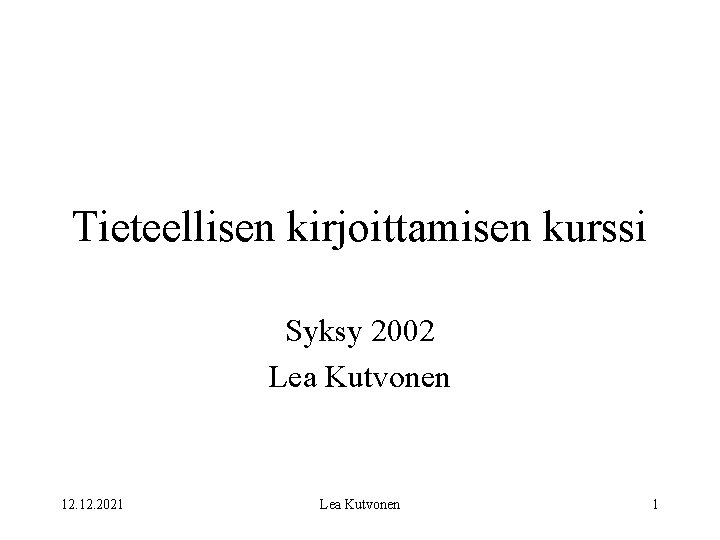 Tieteellisen kirjoittamisen kurssi Syksy 2002 Lea Kutvonen 12. 2021 Lea Kutvonen 1 