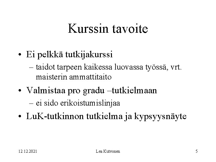 Kurssin tavoite • Ei pelkkä tutkijakurssi – taidot tarpeen kaikessa luovassa työssä, vrt. maisterin