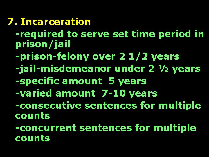 7. Incarceration -required to serve set time period in prison/jail -prison-felony over 2 1/2