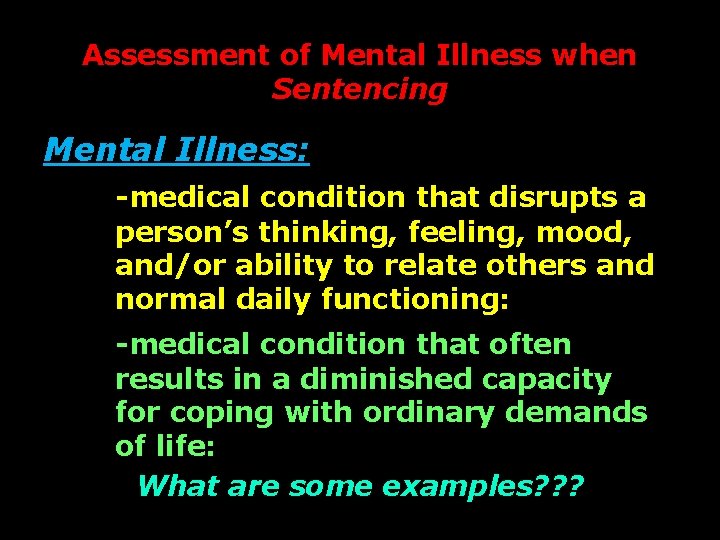 Assessment of Mental Illness when Sentencing Mental Illness: -medical condition that disrupts a person’s