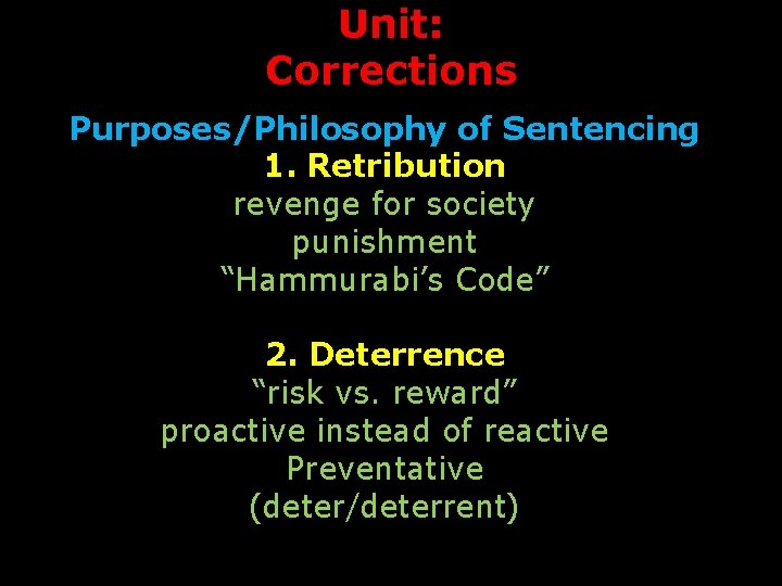 Unit: Corrections Purposes/Philosophy of Sentencing 1. Retribution revenge for society punishment “Hammurabi’s Code” 2.