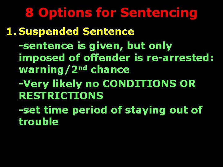 8 Options for Sentencing 1. Suspended Sentence -sentence is given, but only imposed of