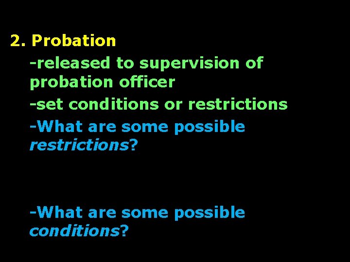 2. Probation -released to supervision of probation officer -set conditions or restrictions -What are