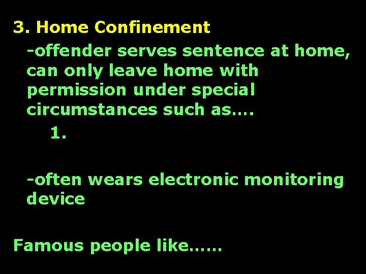 3. Home Confinement -offender serves sentence at home, can only leave home with permission