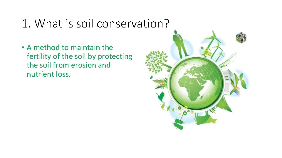 1. What is soil conservation? • A method to maintain the fertility of the