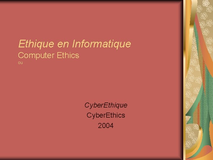 Ethique en Informatique Computer Ethics ou Cyber. Ethique Cyber. Ethics 2004 