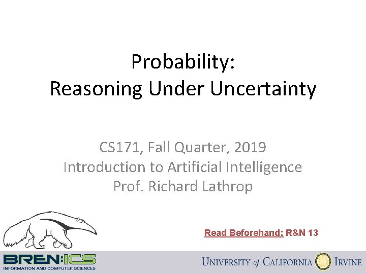 Probability: Reasoning Under Uncertainty CS 171, Fall Quarter, 2019 Introduction to Artificial Intelligence Prof.