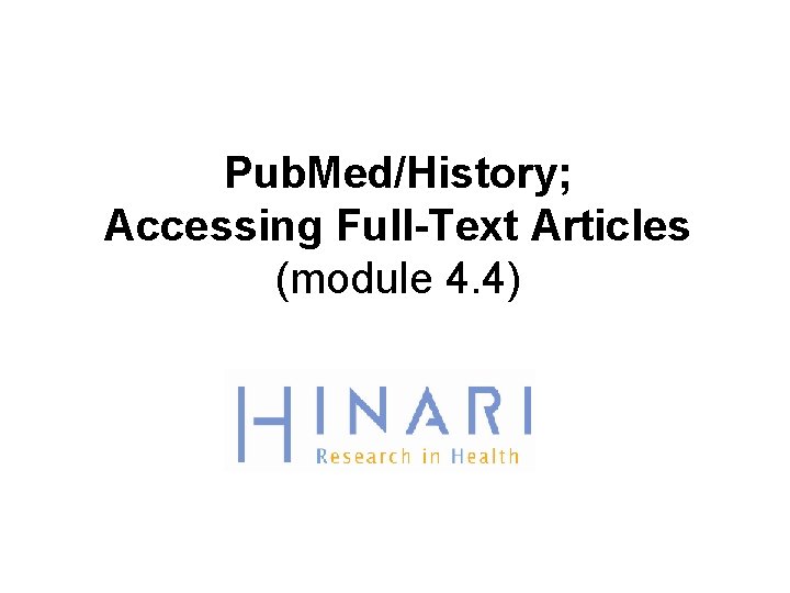 Pub. Med/History; Accessing Full-Text Articles (module 4. 4) 