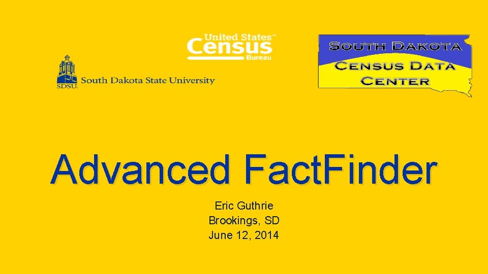 Advanced Fact. Finder Eric Guthrie Brookings, SD June 12, 2014 