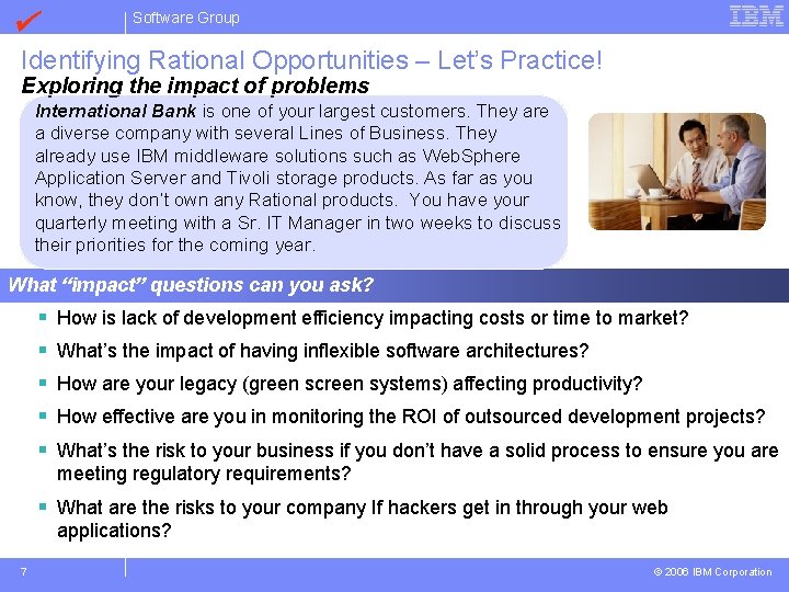  Software Group Identifying Rational Opportunities – Let’s Practice! Exploring the impact of problems