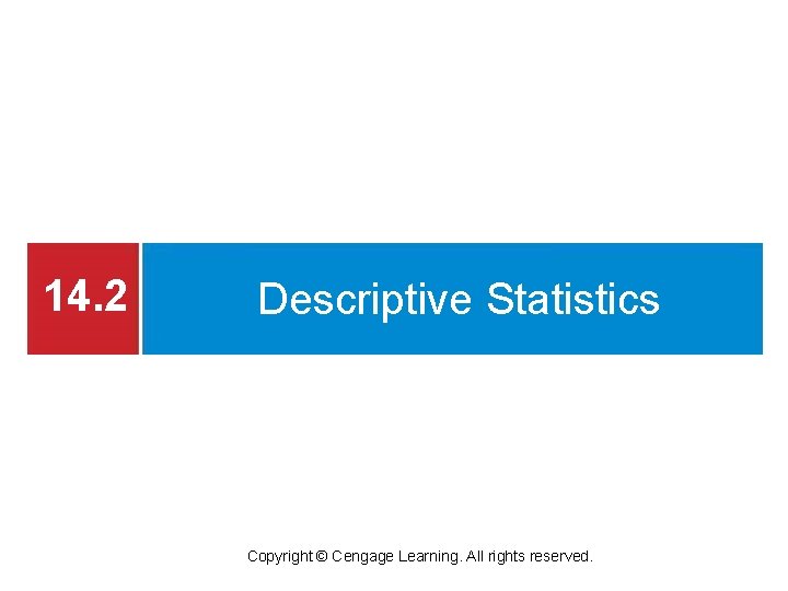 14. 2 Descriptive Statistics Copyright © Cengage Learning. All rights reserved. 