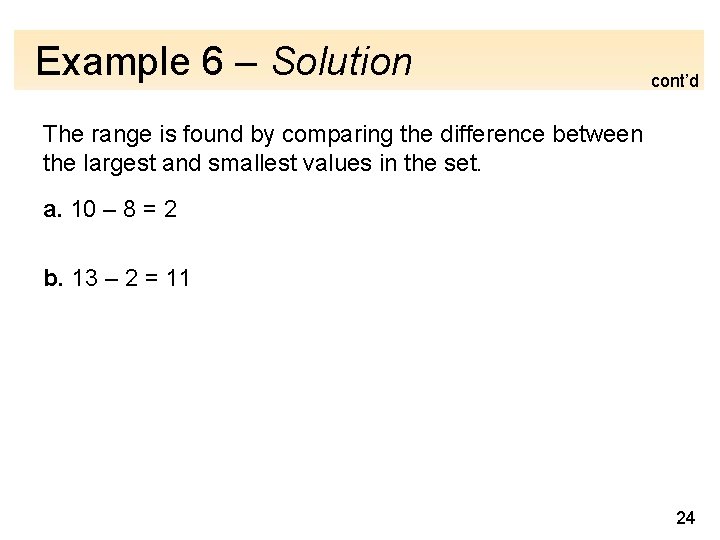 Example 6 – Solution cont’d The range is found by comparing the difference between