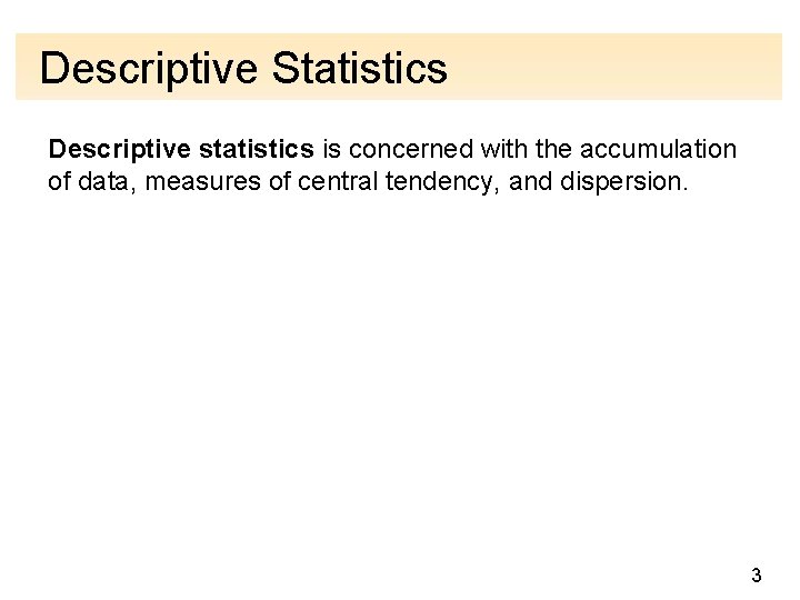 Descriptive Statistics Descriptive statistics is concerned with the accumulation of data, measures of central