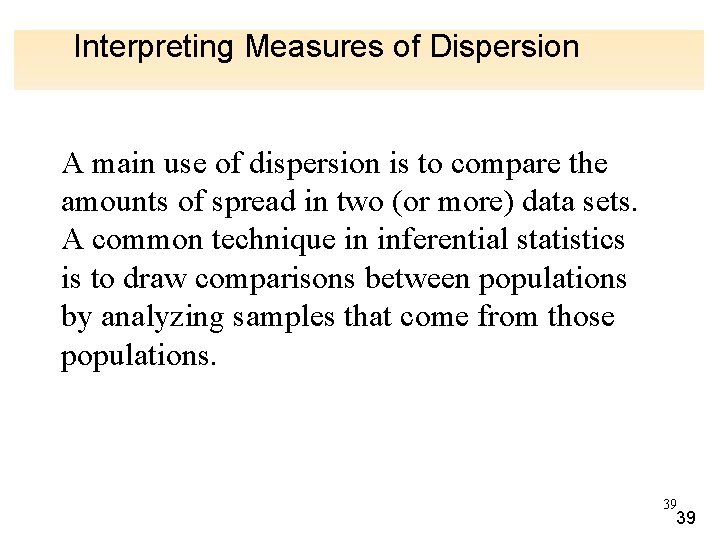 Interpreting Measures of Dispersion A main use of dispersion is to compare the amounts